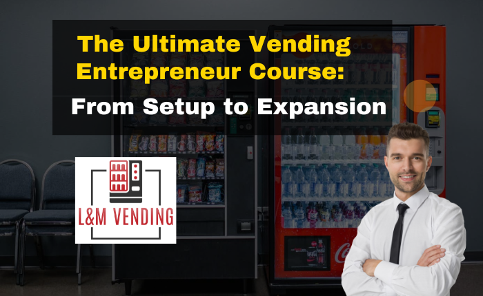 The Ultimate Vending Entrepreneur Course: From Setup to Expansion